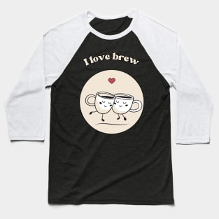 I love brew - cute and funny coffee pun Baseball T-Shirt